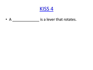 KISS 4
• A _____________ is a lever that rotates.

 