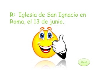Menú
R: Iglesia de San Ignacio en
Roma, el 13 de junio.
 