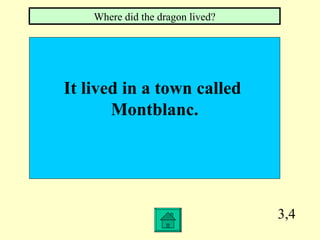 3,4 It lived in a town called  Montblanc. Where did the dragon lived? 