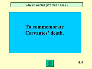 4,4 To commemorate  Cervantes’ death.  Why do women give men a book ? 