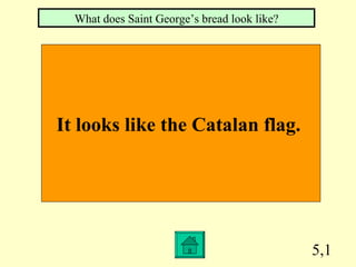 5,1 It looks like the Catalan flag.   What does Saint George’s bread look like? 