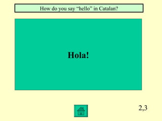 2,3 Hola! How do you say “hello” in Catalan? 