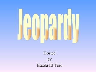 Hosted by Escola El Turó Jeopardy 