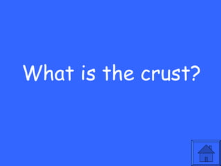 What is the crust?
 