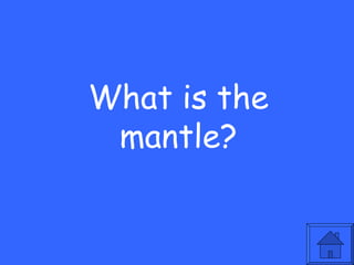What is the
 mantle?
 