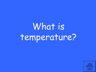 What is
temperature?
 