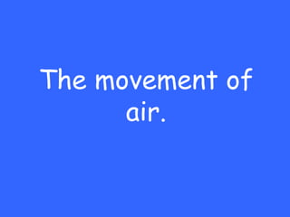 The movement of
      air.
 