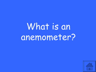 What is an
anemometer?
 