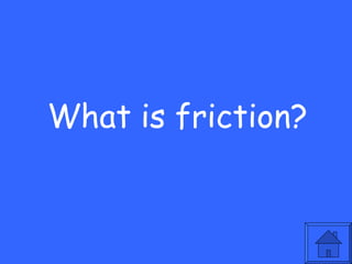 What is friction?
 