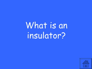 What is an
insulator?
 