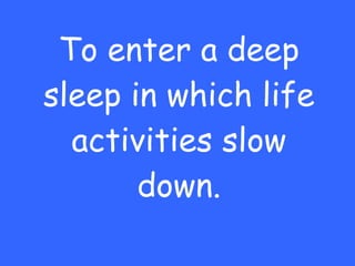 To enter a deep sleep in which life activities slow down. 