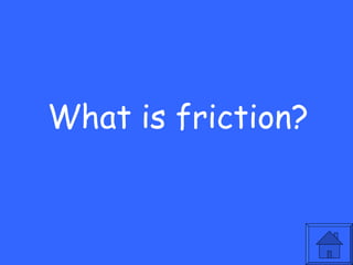 What is friction? 