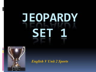 JEOPARDY
  SET 1
 English V Unit 2 Sports
 