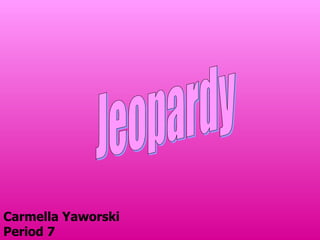 Jeopardy Carmella Yaworski Period 7 