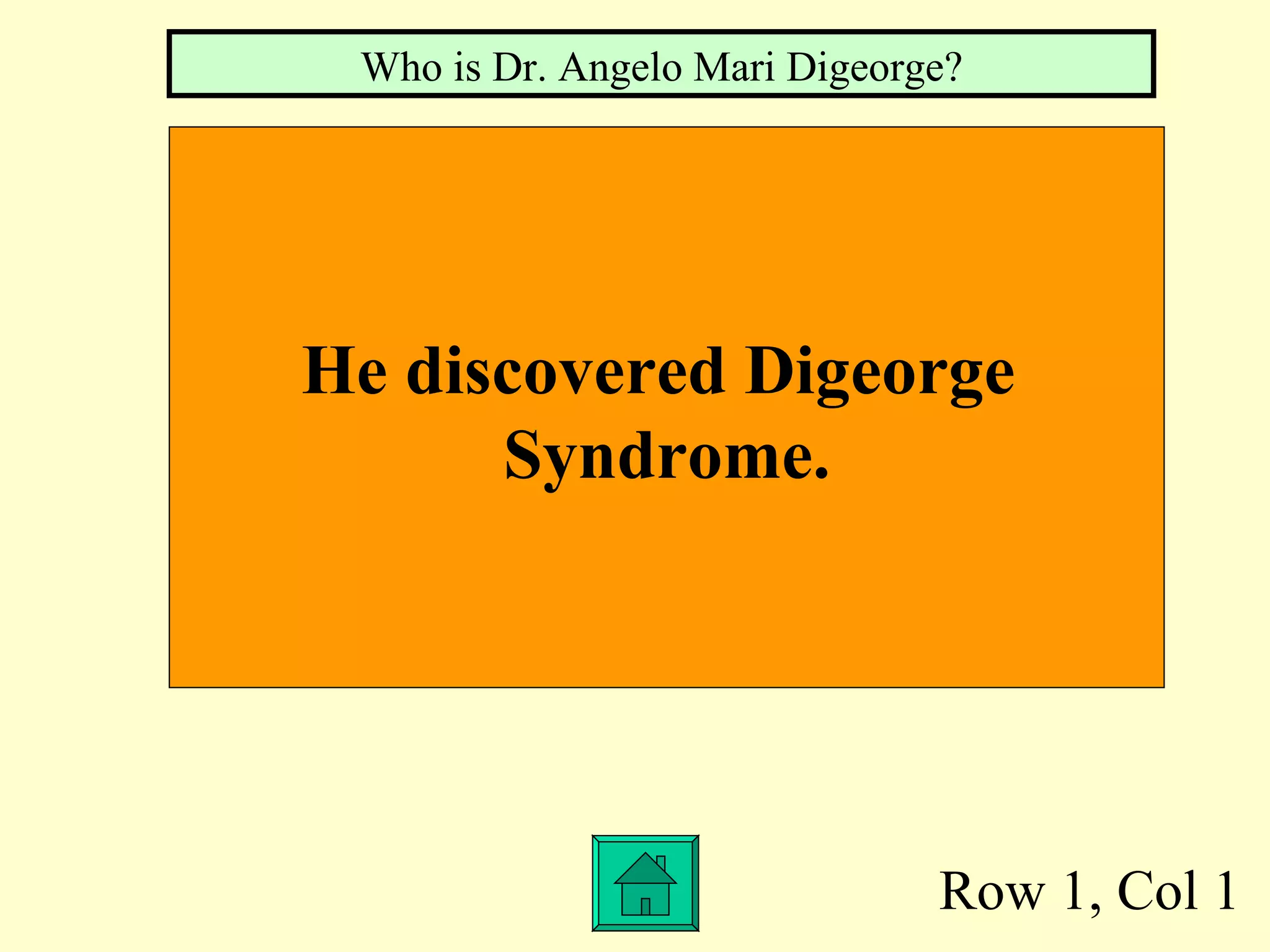 Row 1, Col 1 He discovered Digeorge Syndrome. Who is Dr. Angelo Mari Digeorge?