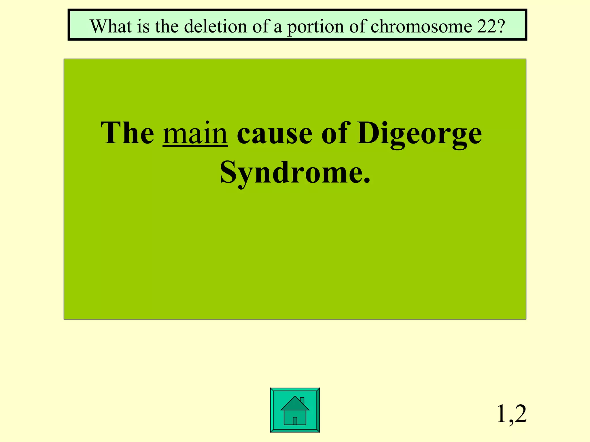 1,2 The main cause of Digeorge Syndrome. What is the deletion of a portion of chromosome 22?