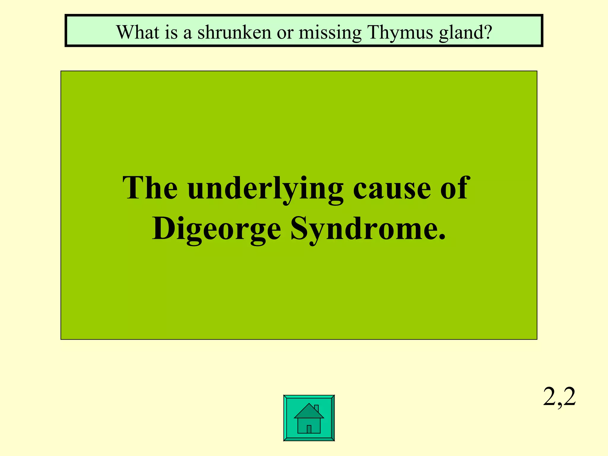 2,2 The underlying cause of Digeorge Syndrome. What is a shrunken or missing Thymus gland?