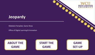 Jeopardy
Slidedeck Template: Game Show
Office of Digital Learning & Innovation
ABOUT THE
GAME
START THE
GAME
GAME
SET-UP
 