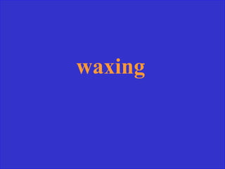 waxing
 