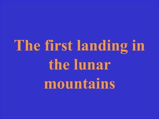 The first landing in
the lunar
mountains
 
