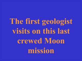 The first geologist
visits on this last
crewed Moon
mission
 