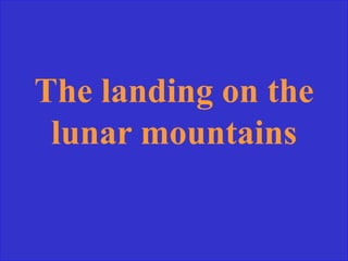 The landing on the
lunar mountains
 