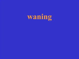 waning
 