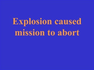 Explosion caused
mission to abort
 