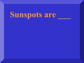 Sunspots are ___
 