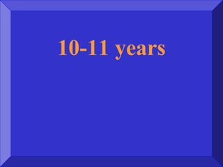 10-11 years
 