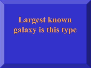 Largest known
galaxy is this type
 