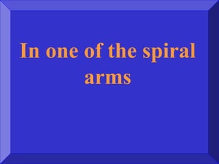In one of the spiral
arms
 