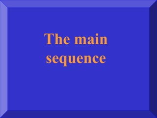 The main
sequence
 