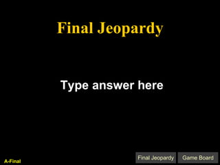 Final Jeopardy Type answer here A-Final 