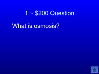 1 ~ $200 Question
What is osmosis?

 