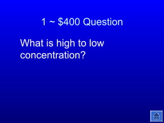 1 ~ $400 Question
What is high to low
concentration?

 