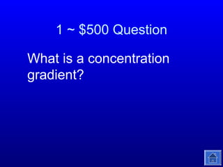 1 ~ $500 Question
What is a concentration
gradient?

 