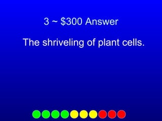 3 ~ $300 Answer
The shriveling of plant cells.

 