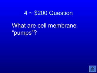 4 ~ $200 Question
What are cell membrane
“pumps”?

 