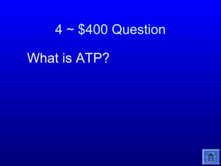 4 ~ $400 Question
What is ATP?

 