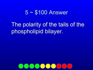 5 ~ $100 Answer
The polarity of the tails of the
phospholipid bilayer.

 