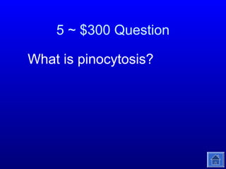 5 ~ $300 Question
What is pinocytosis?

 