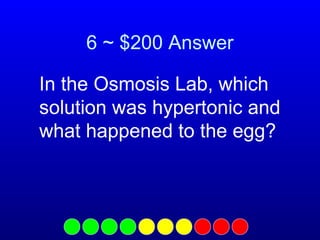 6 ~ $200 Answer
In the Osmosis Lab, which
solution was hypertonic and
what happened to the egg?

 