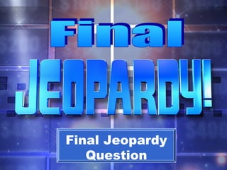 Final Jeopardy
Question

 