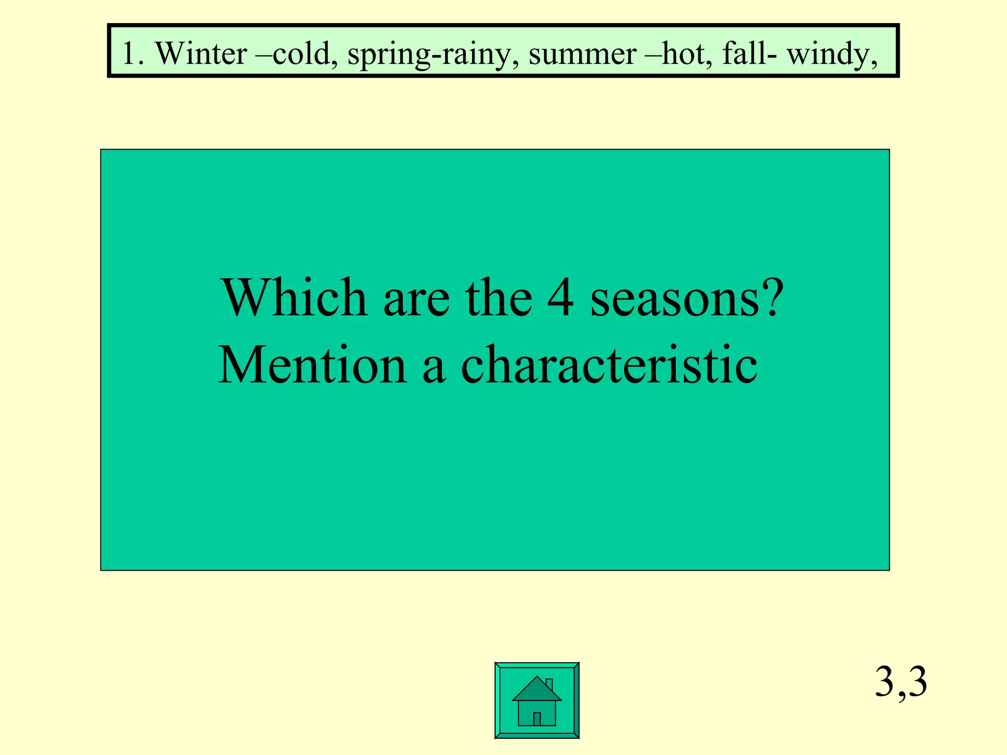 3,3 Which are the 4 seasons? Mention a characteristic  1. Winter –cold, spring-rainy, summer –hot, fall- windy,  