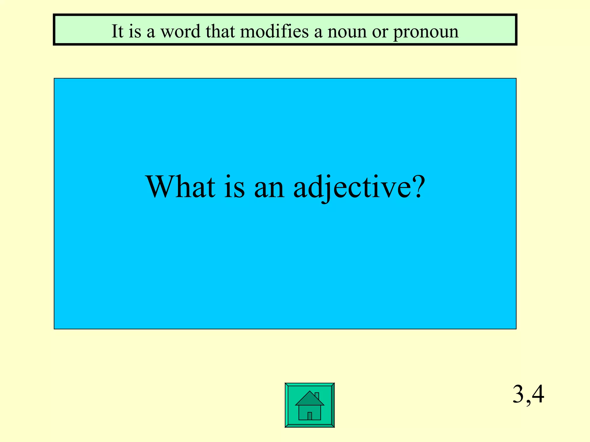 3,4 What is an adjective? It is a word that modifies a noun or pronoun 