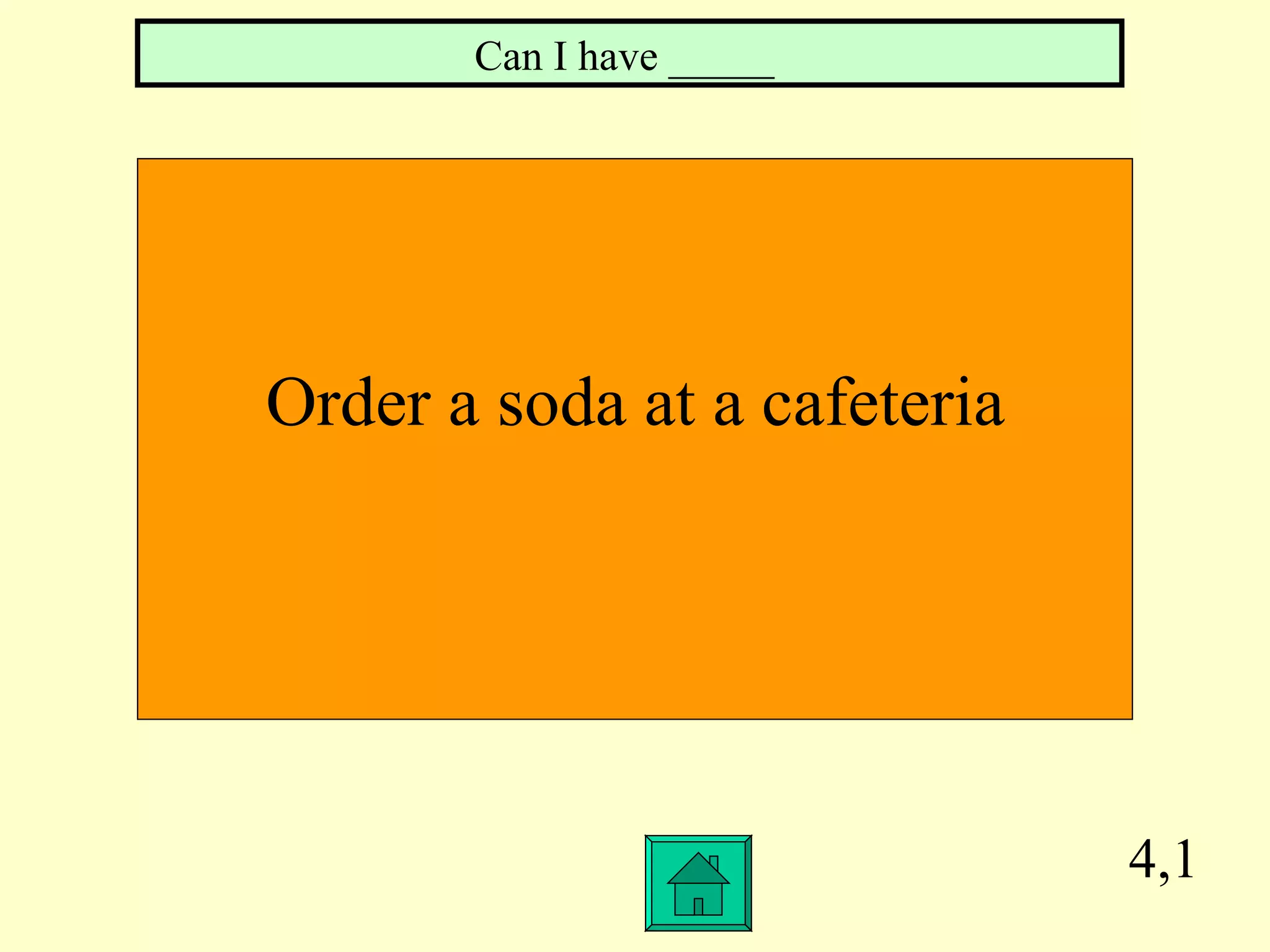 4,1 Order a soda at a cafeteria  Can I have _____  