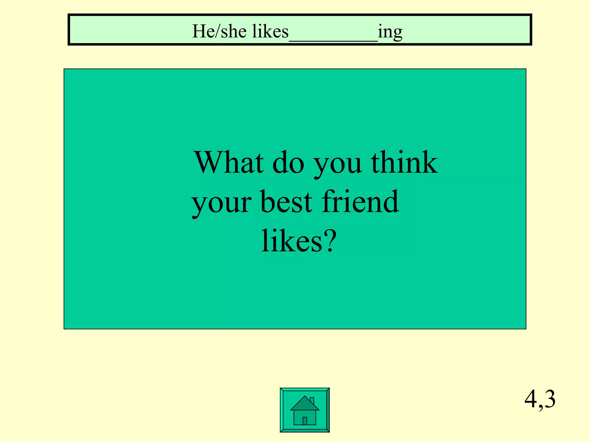 4,3 What do you think  your best friend likes? He/she likes_________ing  