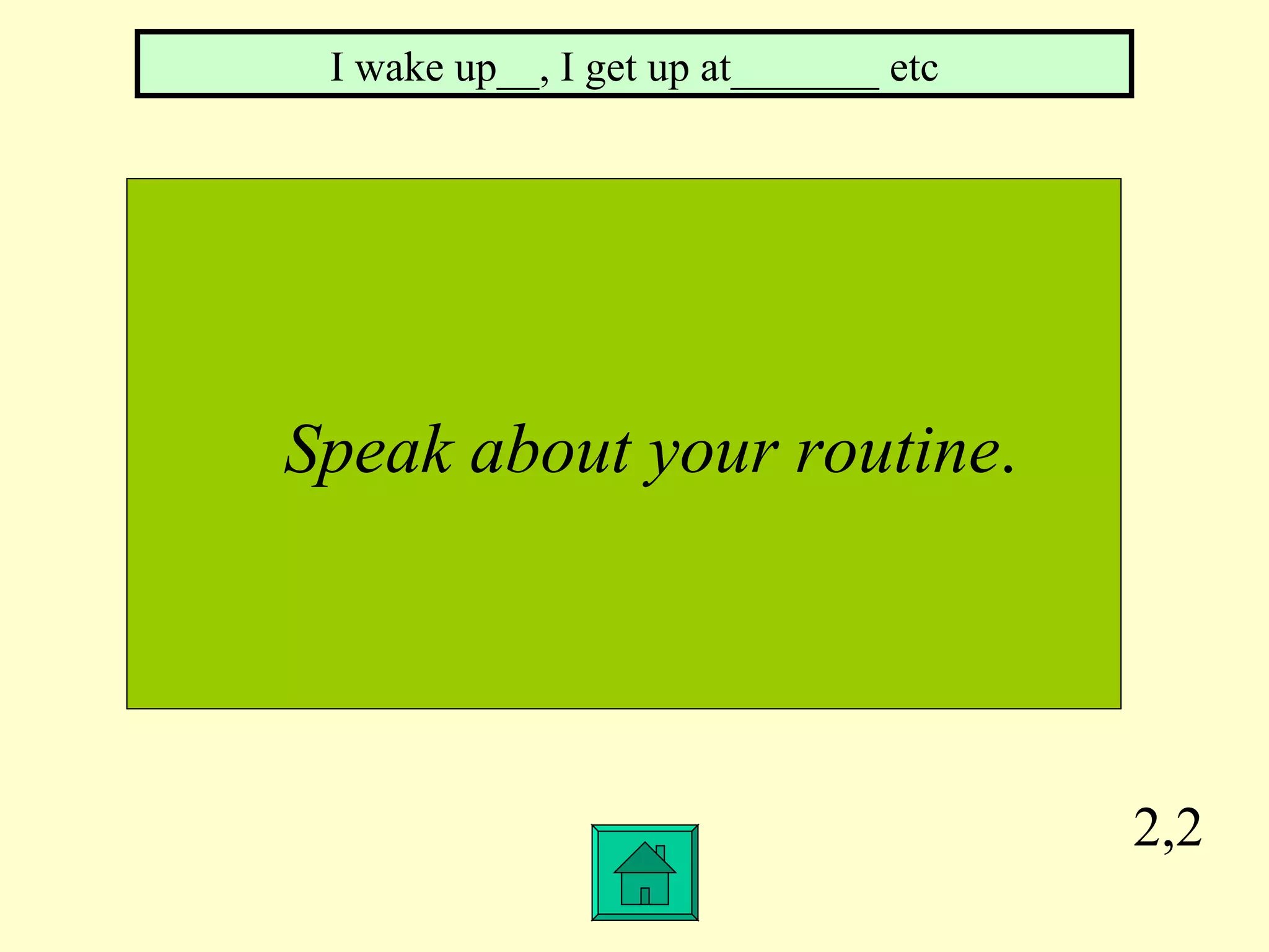 2,2 Speak about your routine . I wake up__, I get up at_______ etc 