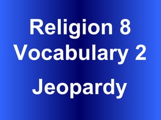 Religion 8 Vocabulary 2 Jeopardy 
